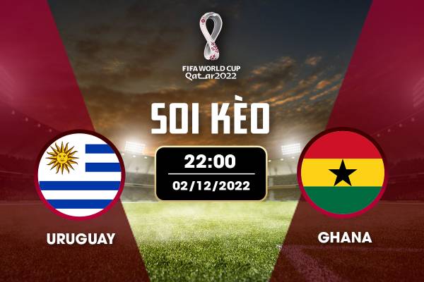 Soi Kèo Ghana Vs Uruguay, 02h00 Ngày 02/12/2022 VCK World Cup 2022