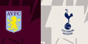Thông tin Aston Villa vs Tottenham trước trận